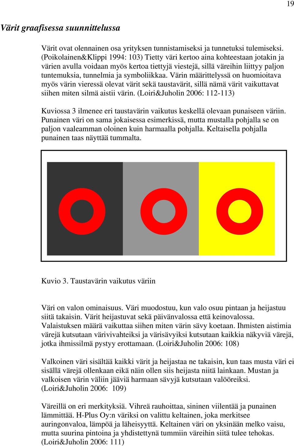 Värin määrittelyssä on huomioitava myös värin vieressä olevat värit sekä taustavärit, sillä nämä värit vaikuttavat siihen miten silmä aistii värin.