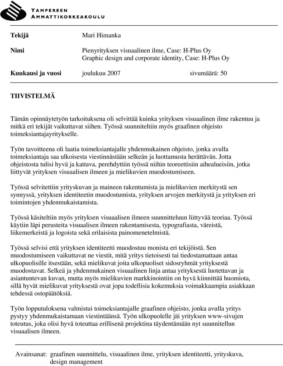 Työn tavoitteena oli laatia toimeksiantajalle yhdenmukainen ohjeisto, jonka avulla toimeksiantaja saa ulkoisesta viestinnästään selkeän ja luottamusta herättävän.