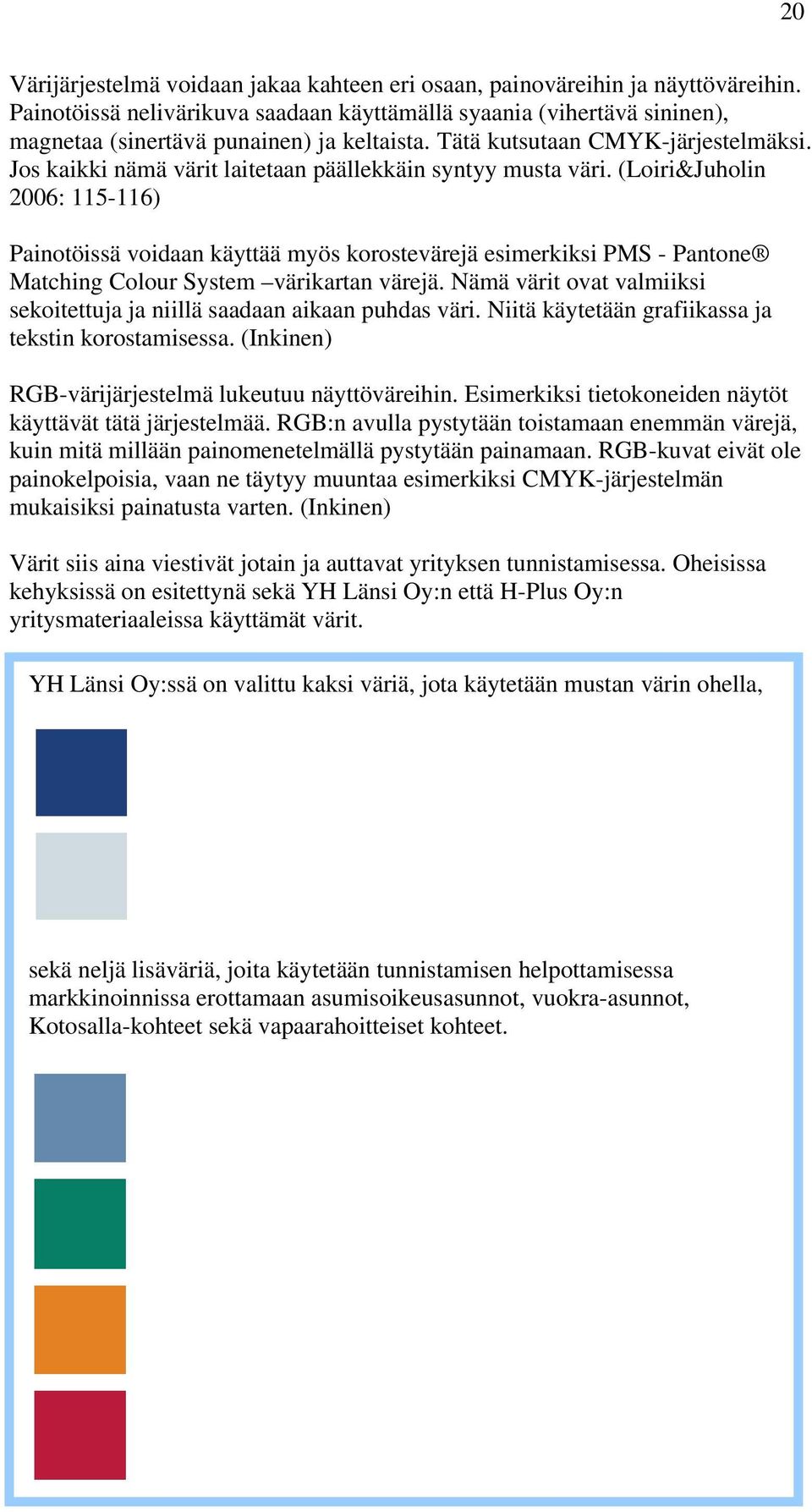 Jos kaikki nämä värit laitetaan päällekkäin syntyy musta väri.