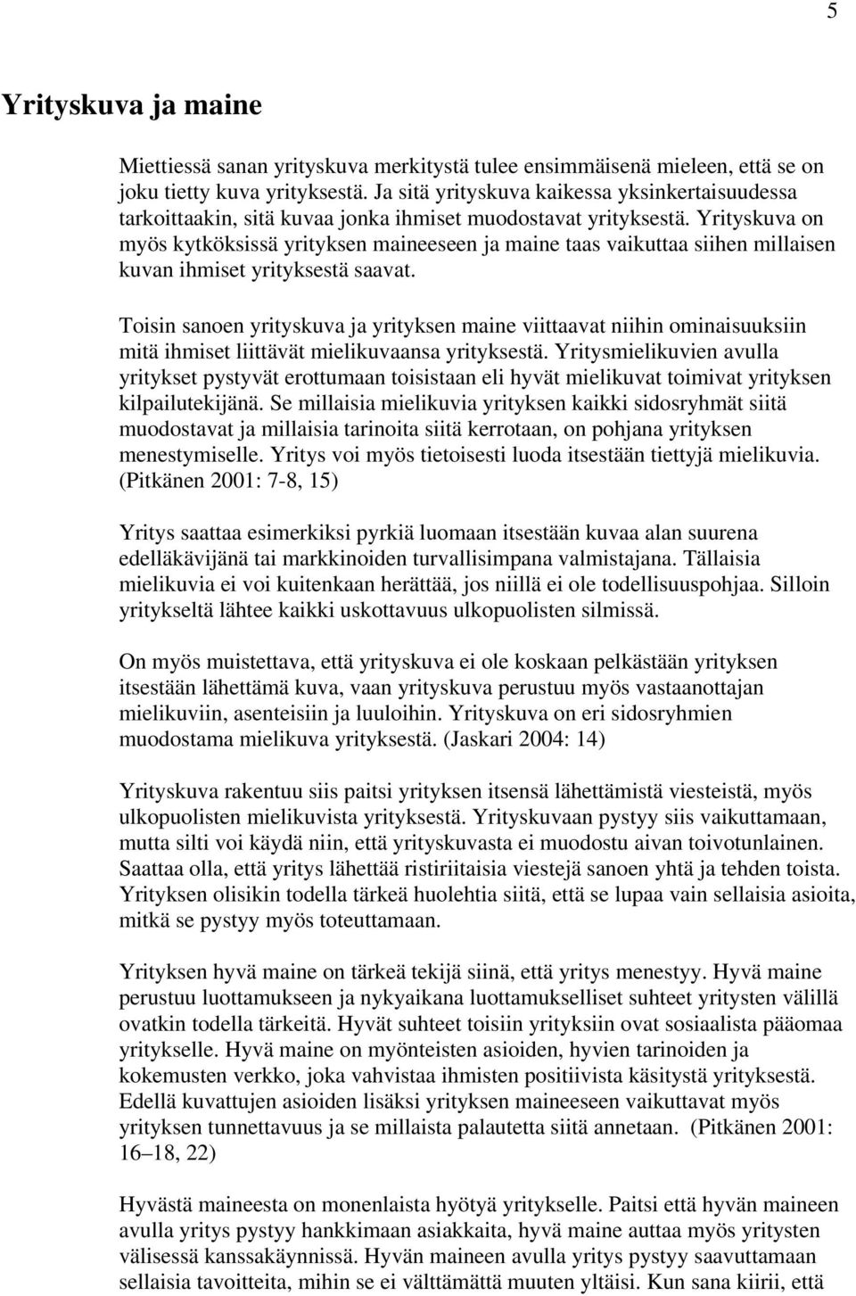 Yrityskuva on myös kytköksissä yrityksen maineeseen ja maine taas vaikuttaa siihen millaisen kuvan ihmiset yrityksestä saavat.