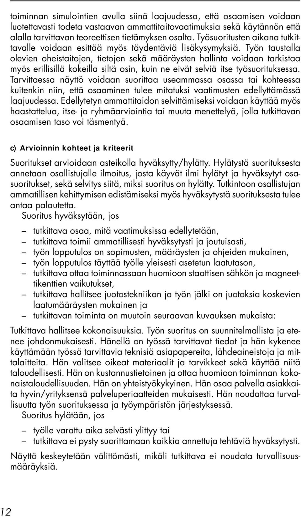 Työn taustalla olevien oheistaitojen, tietojen sekä määräysten hallinta voidaan tarkistaa myös erillisillä kokeilla siltä osin, kuin ne eivät selviä itse työsuorituksessa.