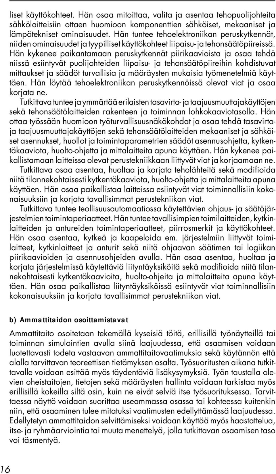 Hän kykenee paikantamaan peruskytkennät piirikaavioista ja osaa tehdä niissä esiintyvät puolijohteiden liipaisu- ja tehonsäätöpiireihin kohdistuvat mittaukset ja säädöt turvallisia ja määräysten