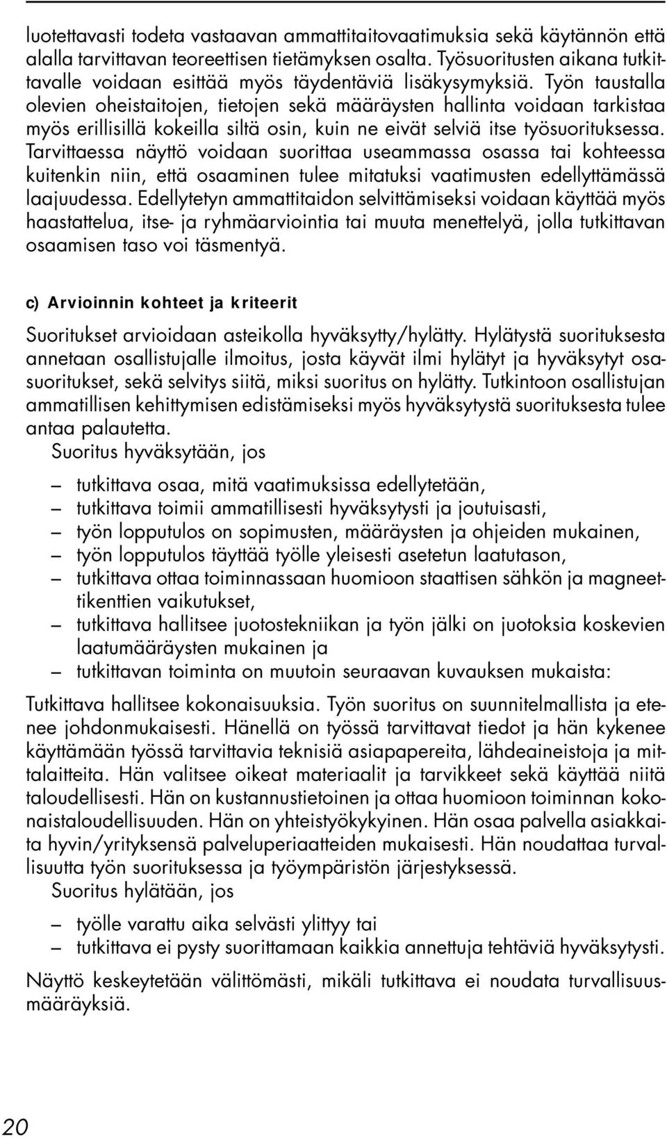 Työn taustalla olevien oheistaitojen, tietojen sekä määräysten hallinta voidaan tarkistaa myös erillisillä kokeilla siltä osin, kuin ne eivät selviä itse työsuorituksessa.