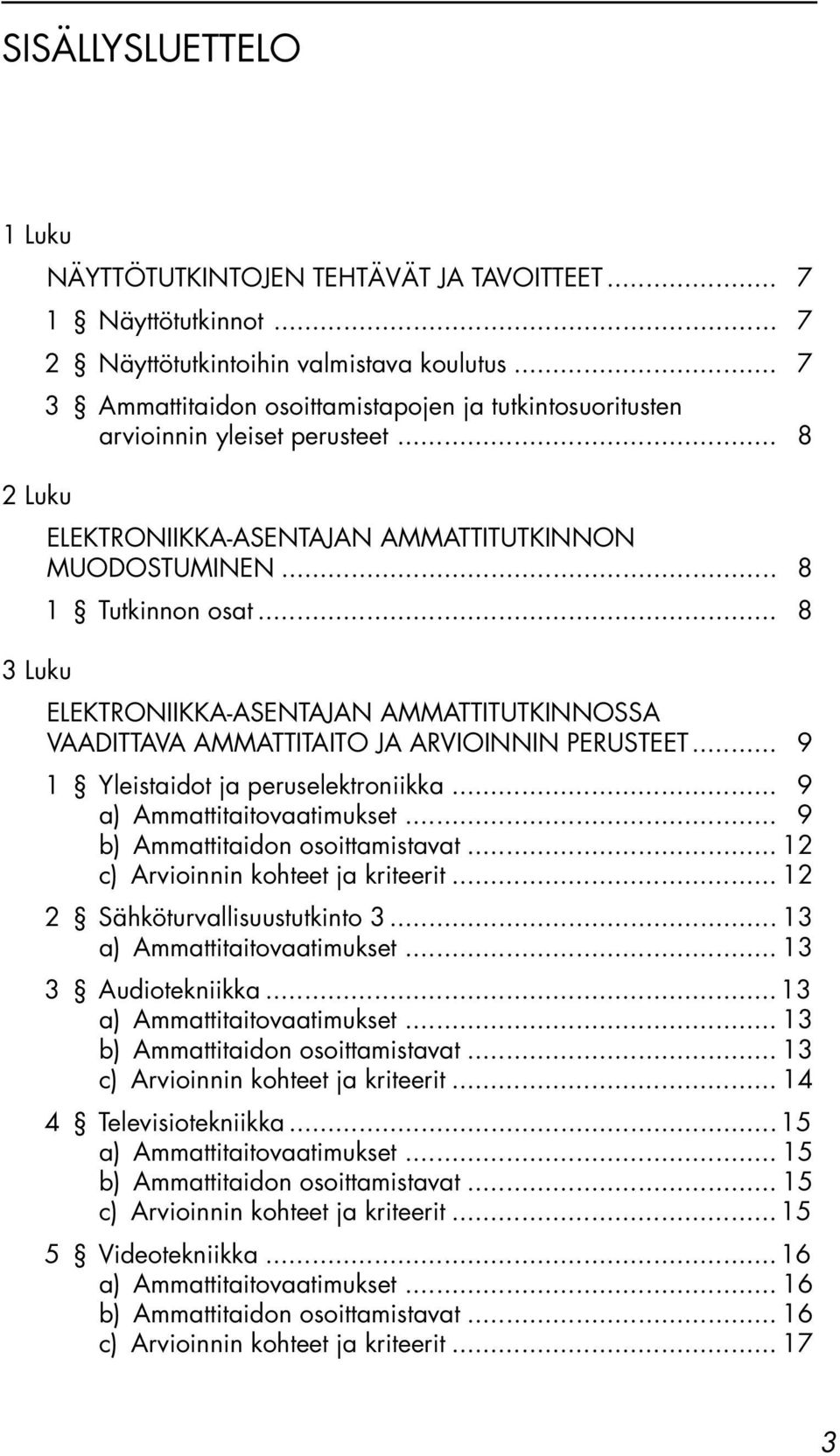 .. 8 3 Luku ELEKTRONIIKKA-ASENTAJAN AMMATTITUTKINNOSSA VAADITTAVA AMMATTITAITO JA ARVIOINNIN PERUSTEET... 9 1 Yleistaidot ja peruselektroniikka... 9 a) Ammattitaitovaatimukset.