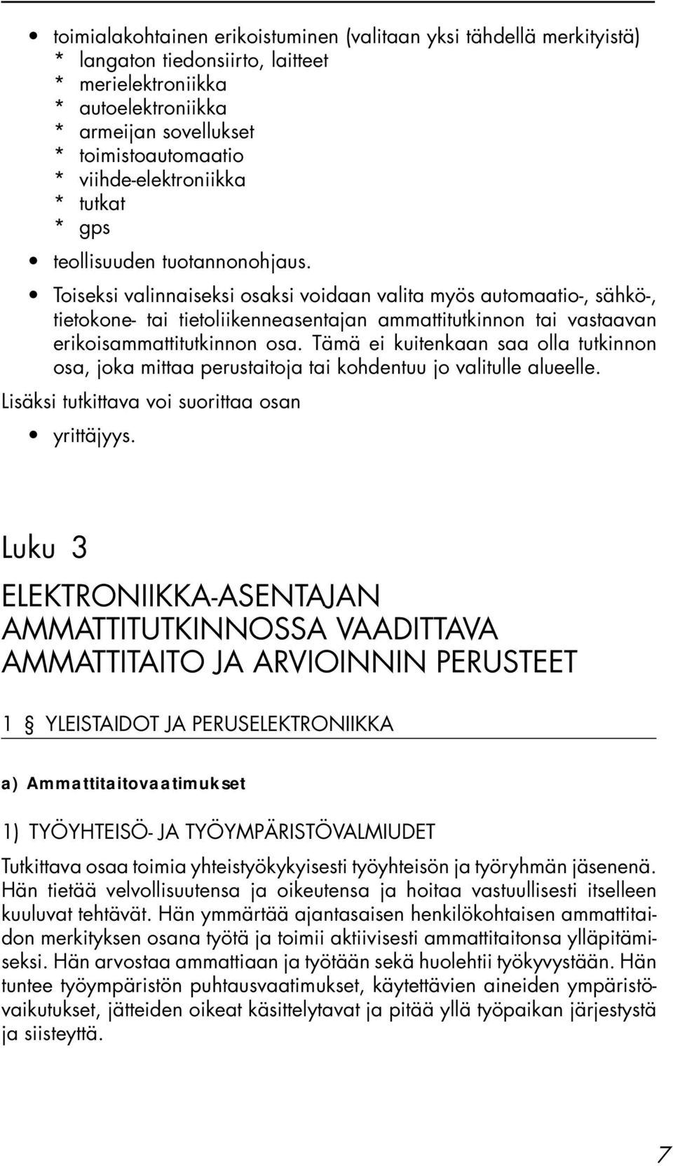 Toiseksi valinnaiseksi osaksi voidaan valita myös automaatio-, sähkö-, tietokone- tai tietoliikenneasentajan ammattitutkinnon tai vastaavan erikoisammattitutkinnon osa.