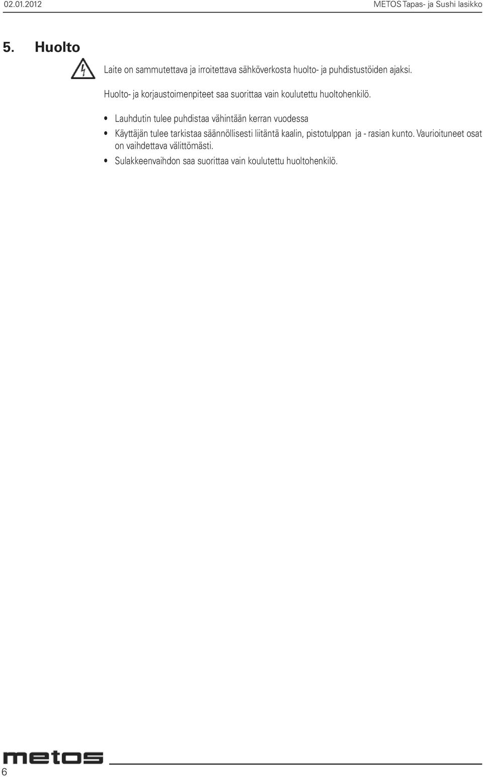 Huolto- ja korjaustoimenpiteet saa suorittaa vain koulutettu huoltohenkilö.