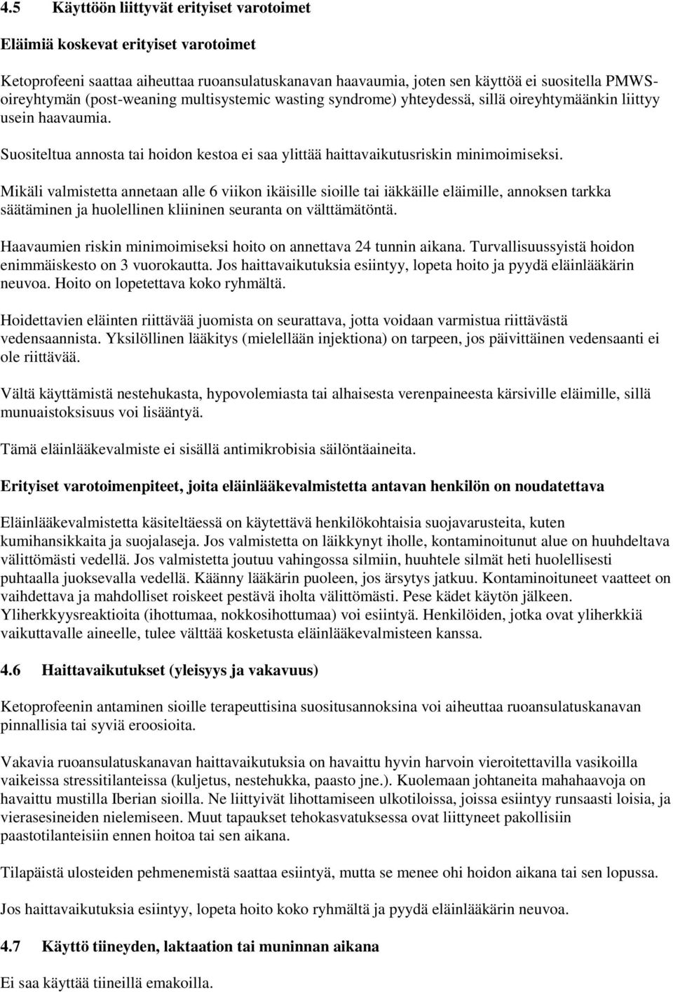 Mikäli valmistetta annetaan alle 6 viikon ikäisille sioille tai iäkkäille eläimille, annoksen tarkka säätäminen ja huolellinen kliininen seuranta on välttämätöntä.