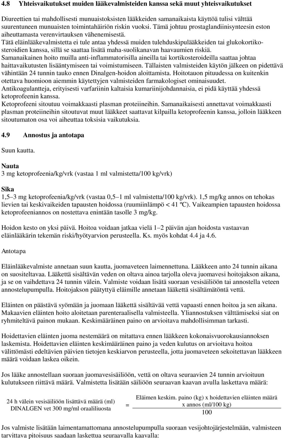 Tätä eläinlääkevalmistetta ei tule antaa yhdessä muiden tulehduskipulääkkeiden tai glukokortikosteroidien kanssa, sillä se saattaa lisätä maha-suolikanavan haavaumien riskiä.