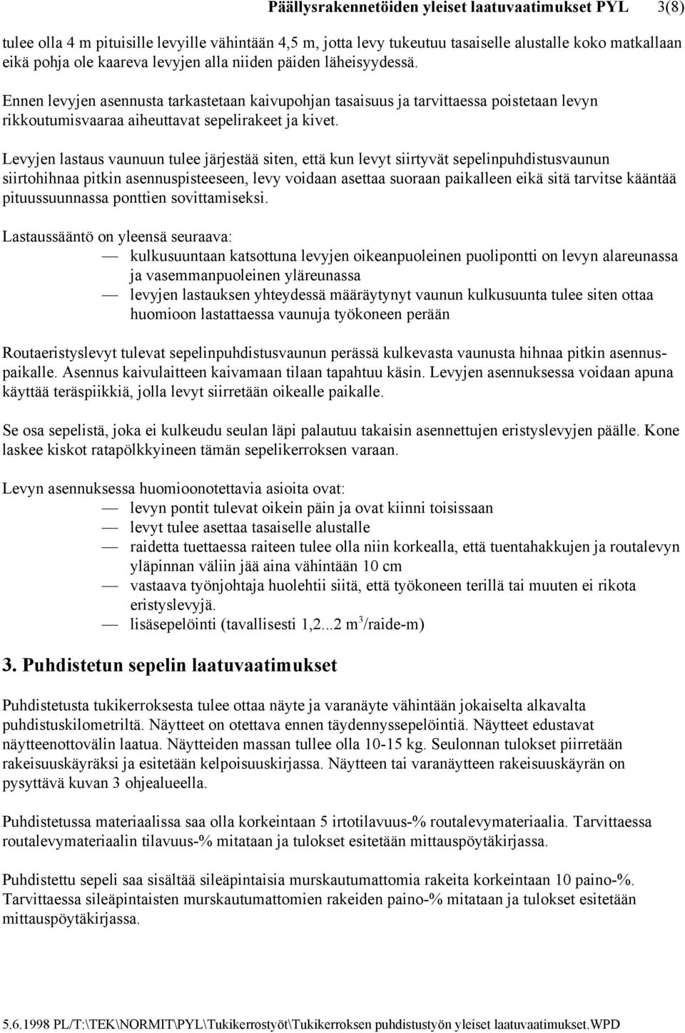 Levyjen lastaus vaunuun tulee järjestää siten, että kun levyt siirtyvät sepelinpuhdistusvaunun siirtohihnaa pitkin asennuspisteeseen, levy voidaan asettaa suoraan paikalleen eikä sitä tarvitse