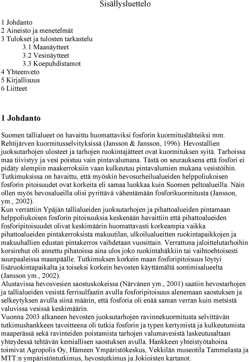 Rehtijärven kuormitusselvityksissä (Jansson & Jansson, 1996). Hevostallien juoksutarhojen ulosteet ja tarhojen ruokintajätteet ovat kuormituksen syitä.