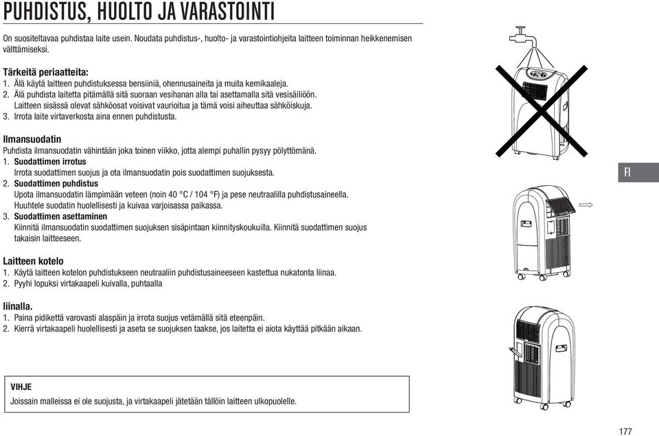 Laitteen sisässä olevat sähköosat voisivat vaurioitua ja tämä voisi aiheuttaa sähköiskuja. 3. Irrota laite virtaverkosta aina ennen puhdistusta.