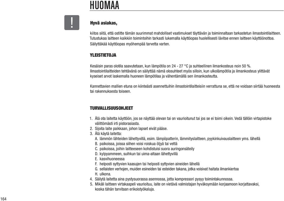 YLEISTIETOJA Kesäisin paras olotila saavutetaan, kun lämpötila on 24-27 C ja suhteellinen ilmankosteus noin 50 %.