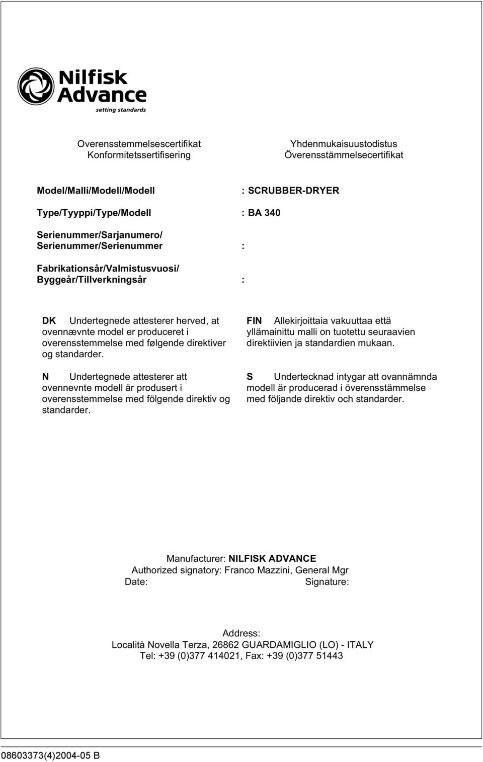 følgende direktiver og standarder. N Undertegnede attesterer att ovennevnte modell är produsert i overensstemmelse med fölgende direktiv og standarder.