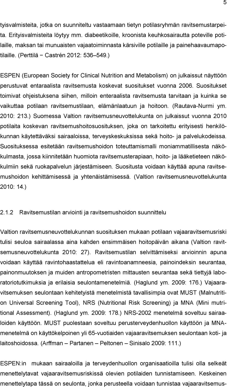 ) ESPEN (European Society for Clinical Nutrition and Metabolism) on julkaissut näyttöön perustuvat entaraalista ravitsemusta koskevat suositukset vuonna 2006.