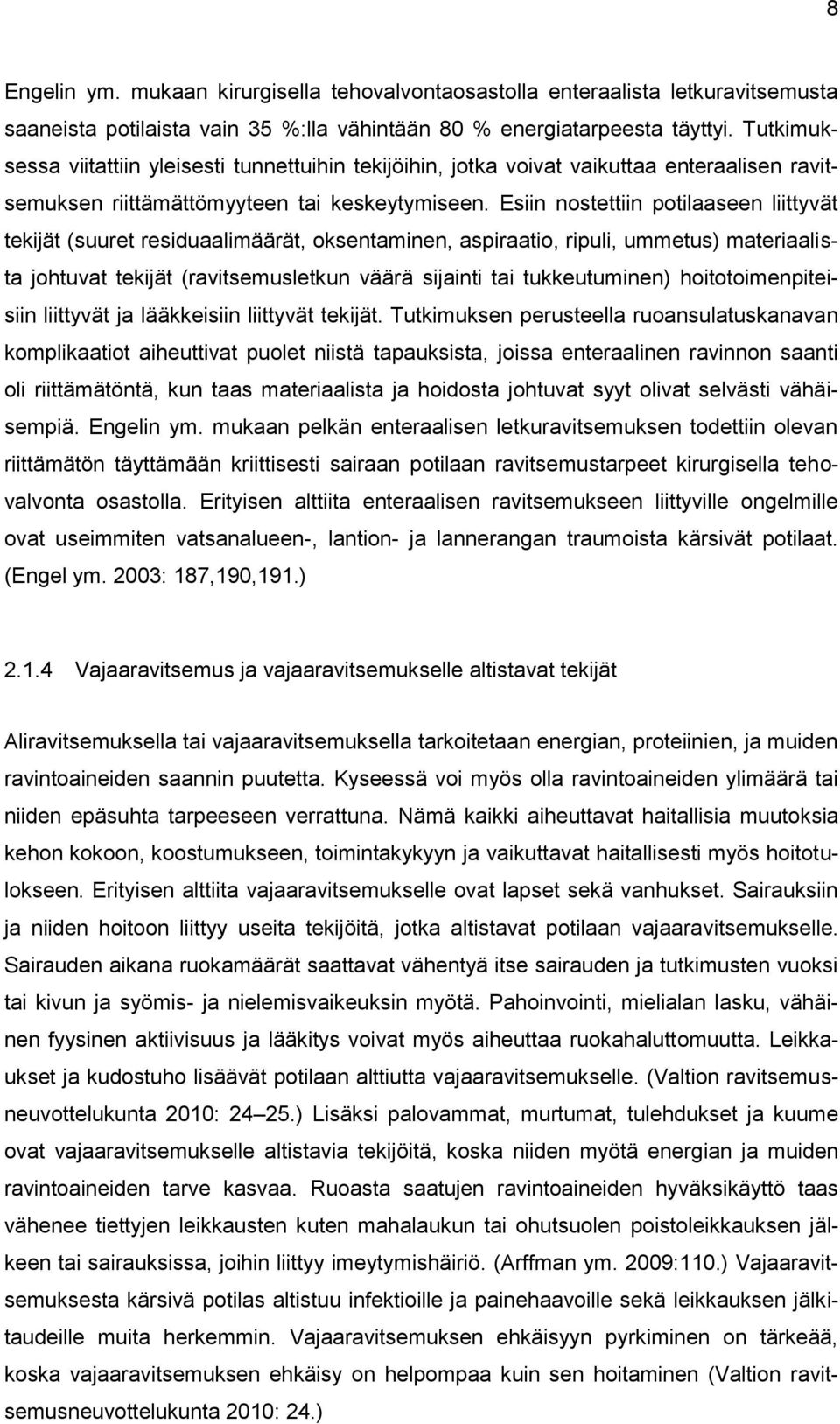 Esiin nostettiin potilaaseen liittyvät tekijät (suuret residuaalimäärät, oksentaminen, aspiraatio, ripuli, ummetus) materiaalista johtuvat tekijät (ravitsemusletkun väärä sijainti tai tukkeutuminen)