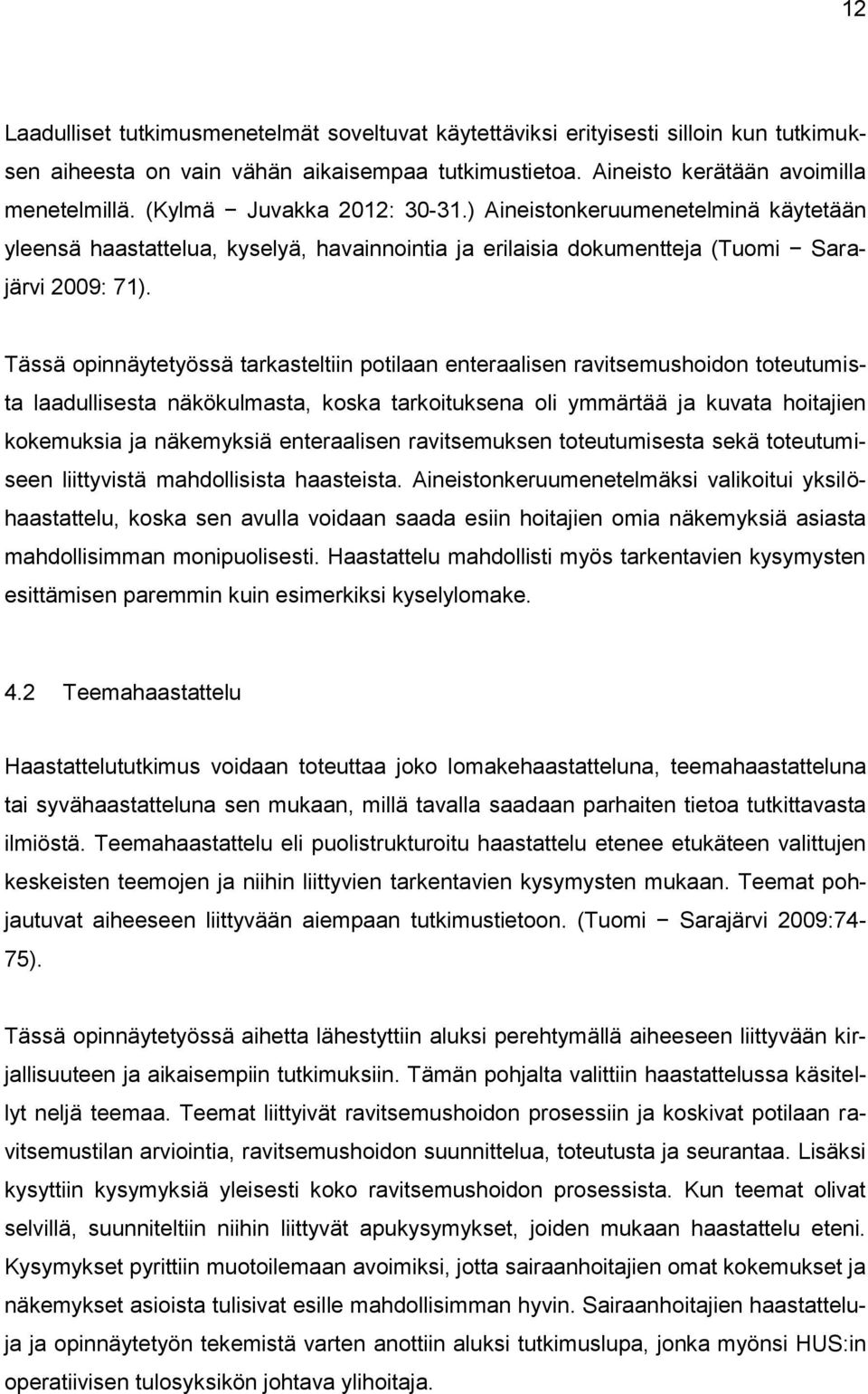 Tässä opinnäytetyössä tarkasteltiin potilaan enteraalisen ravitsemushoidon toteutumista laadullisesta näkökulmasta, koska tarkoituksena oli ymmärtää ja kuvata hoitajien kokemuksia ja näkemyksiä