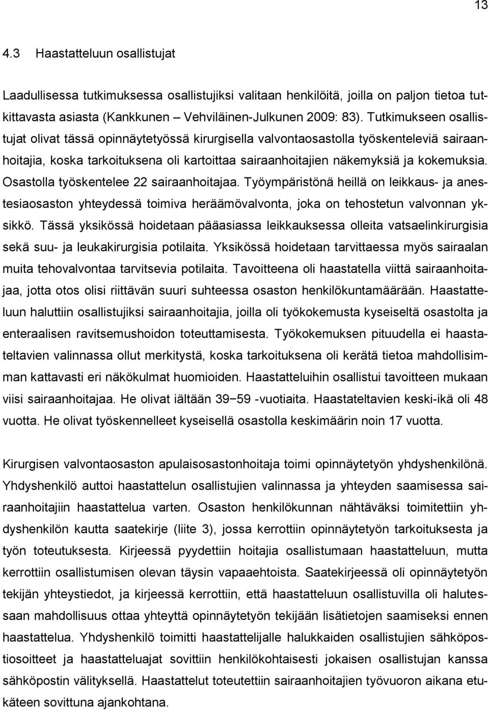 Osastolla työskentelee 22 sairaanhoitajaa. Työympäristönä heillä on leikkaus- ja anestesiaosaston yhteydessä toimiva heräämövalvonta, joka on tehostetun valvonnan yksikkö.