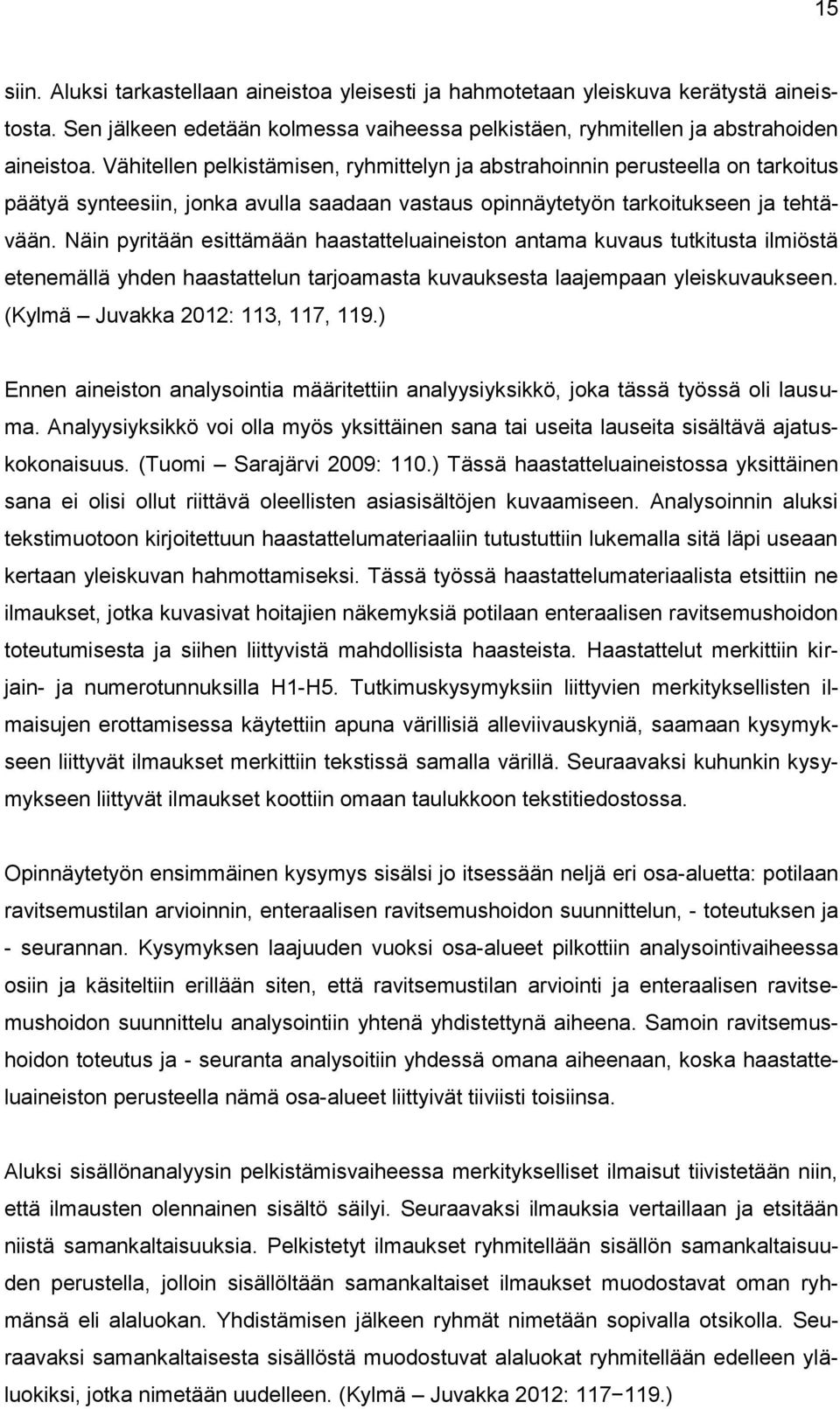 Näin pyritään esittämään haastatteluaineiston antama kuvaus tutkitusta ilmiöstä etenemällä yhden haastattelun tarjoamasta kuvauksesta laajempaan yleiskuvaukseen. (Kylmä Juvakka 2012: 113, 117, 119.