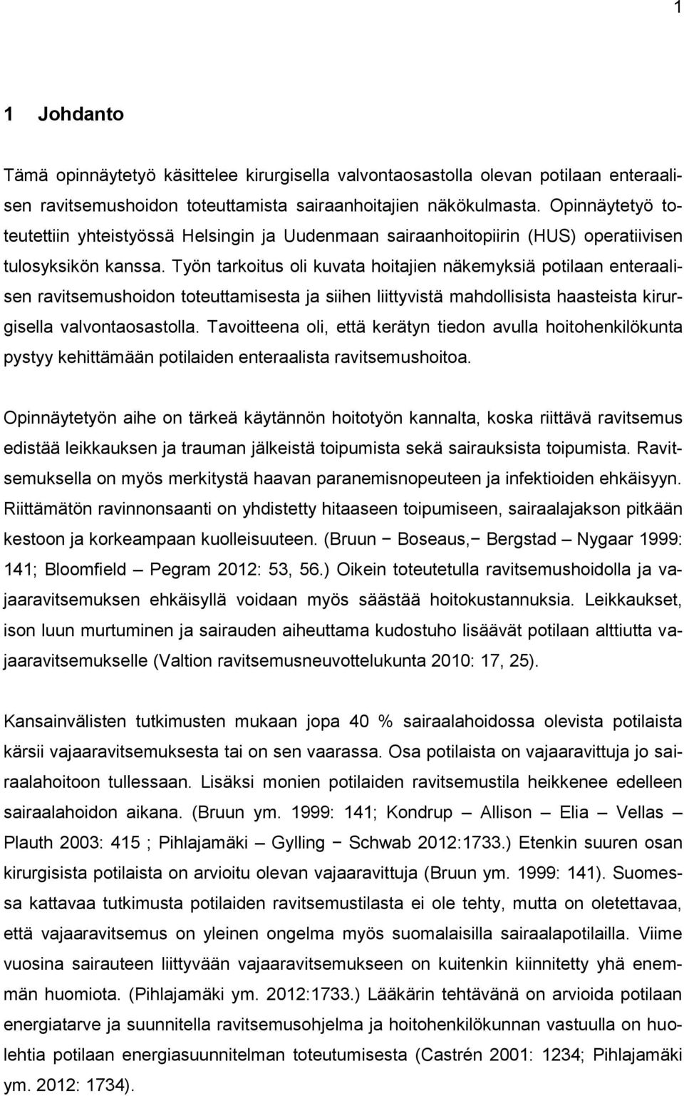 Työn tarkoitus oli kuvata hoitajien näkemyksiä potilaan enteraalisen ravitsemushoidon toteuttamisesta ja siihen liittyvistä mahdollisista haasteista kirurgisella valvontaosastolla.