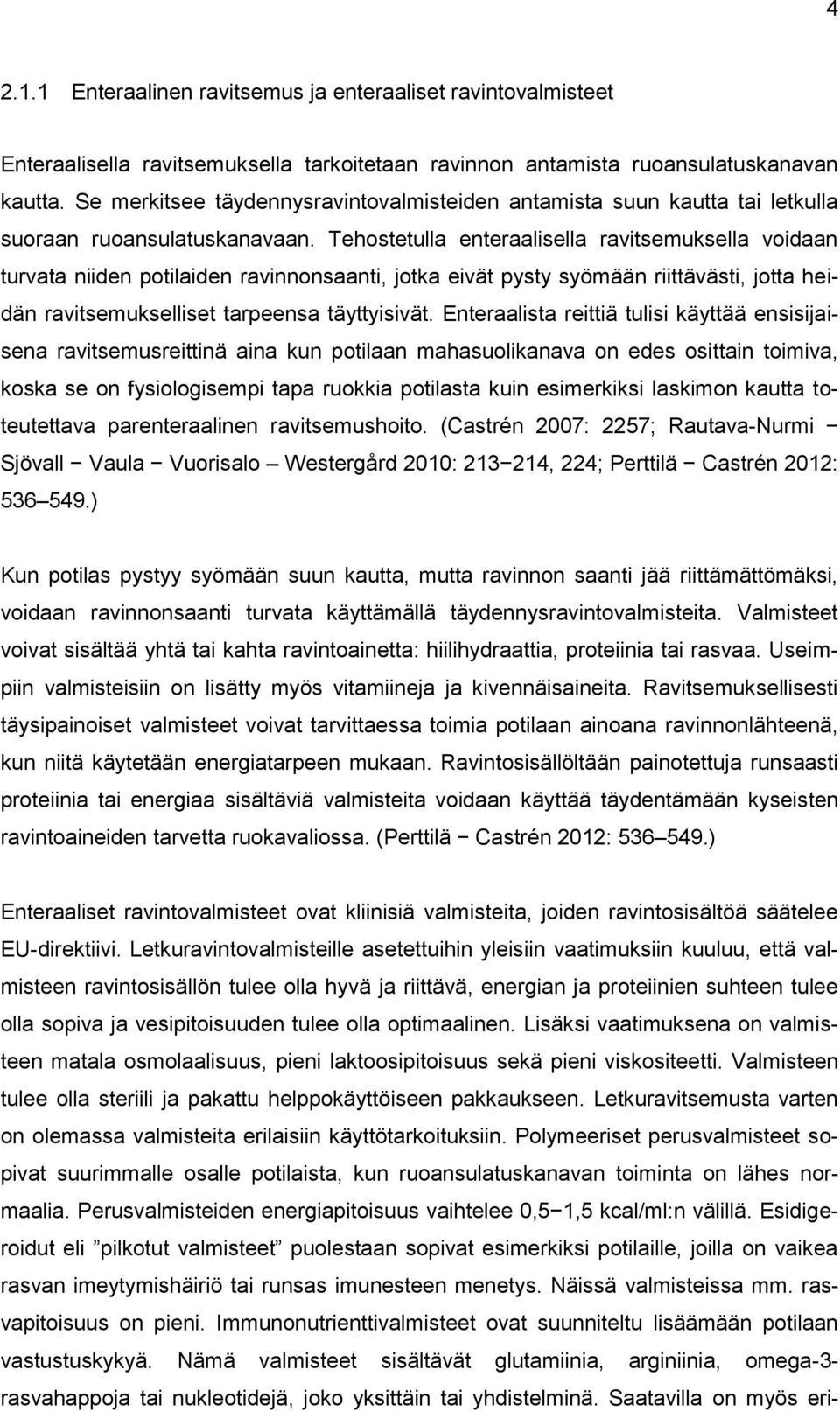 Tehostetulla enteraalisella ravitsemuksella voidaan turvata niiden potilaiden ravinnonsaanti, jotka eivät pysty syömään riittävästi, jotta heidän ravitsemukselliset tarpeensa täyttyisivät.