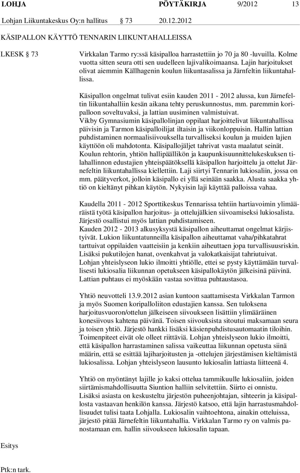 Käsipallon ongelmat tulivat esiin kauden 2011-2012 alussa, kun Järnefeltin liikuntahalliin kesän aikana tehty peruskunnostus, mm. paremmin koripalloon soveltuvaksi, ja lattian uusiminen valmistuivat.