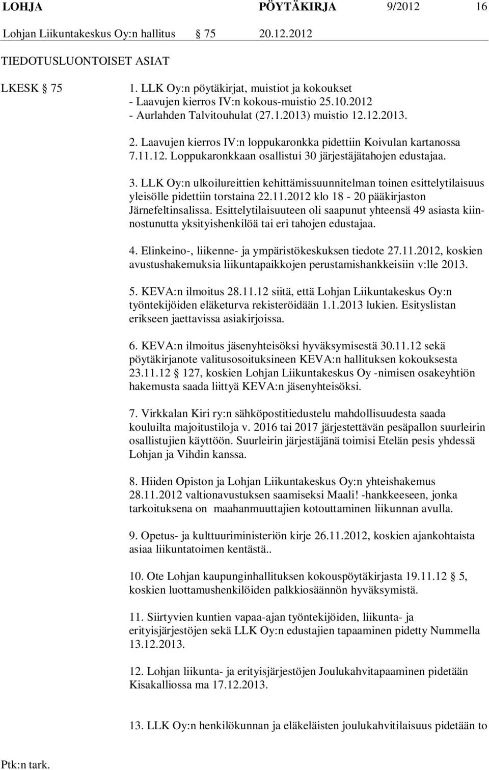 3. LLK Oy:n ulkoilureittien kehittämissuunnitelman toinen esittelytilaisuus yleisölle pidettiin torstaina 22.11.2012 klo 18-20 pääkirjaston Järnefeltinsalissa.