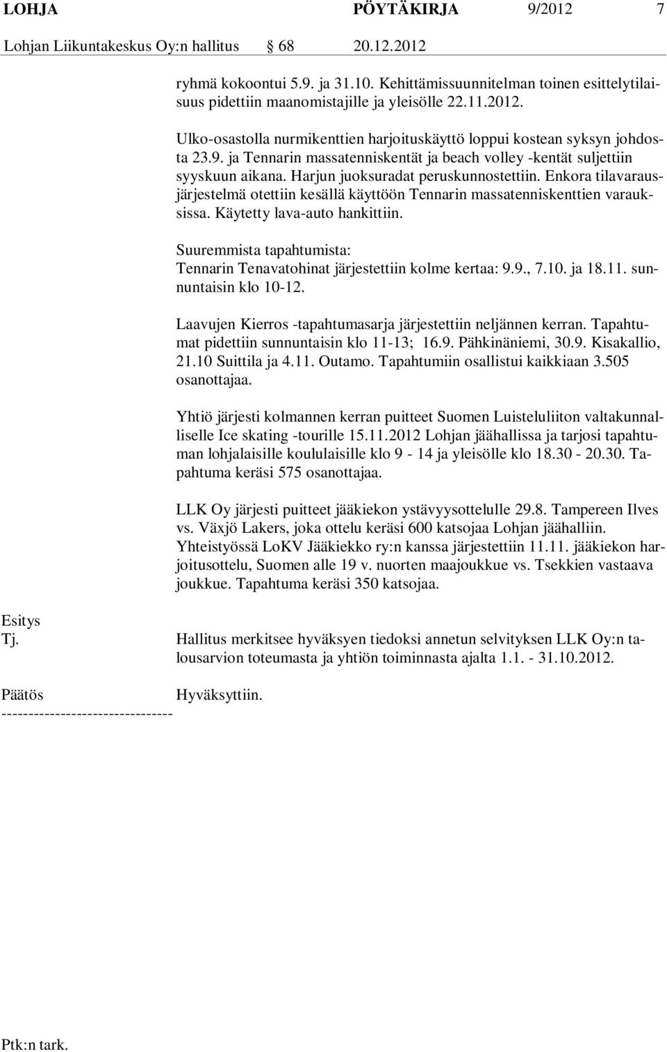 Harjun juoksuradat peruskunnostettiin. Enkora tilavarausjärjestelmä otettiin kesällä käyttöön Tennarin massatenniskenttien varauksissa. Käytetty lava-auto hankittiin.