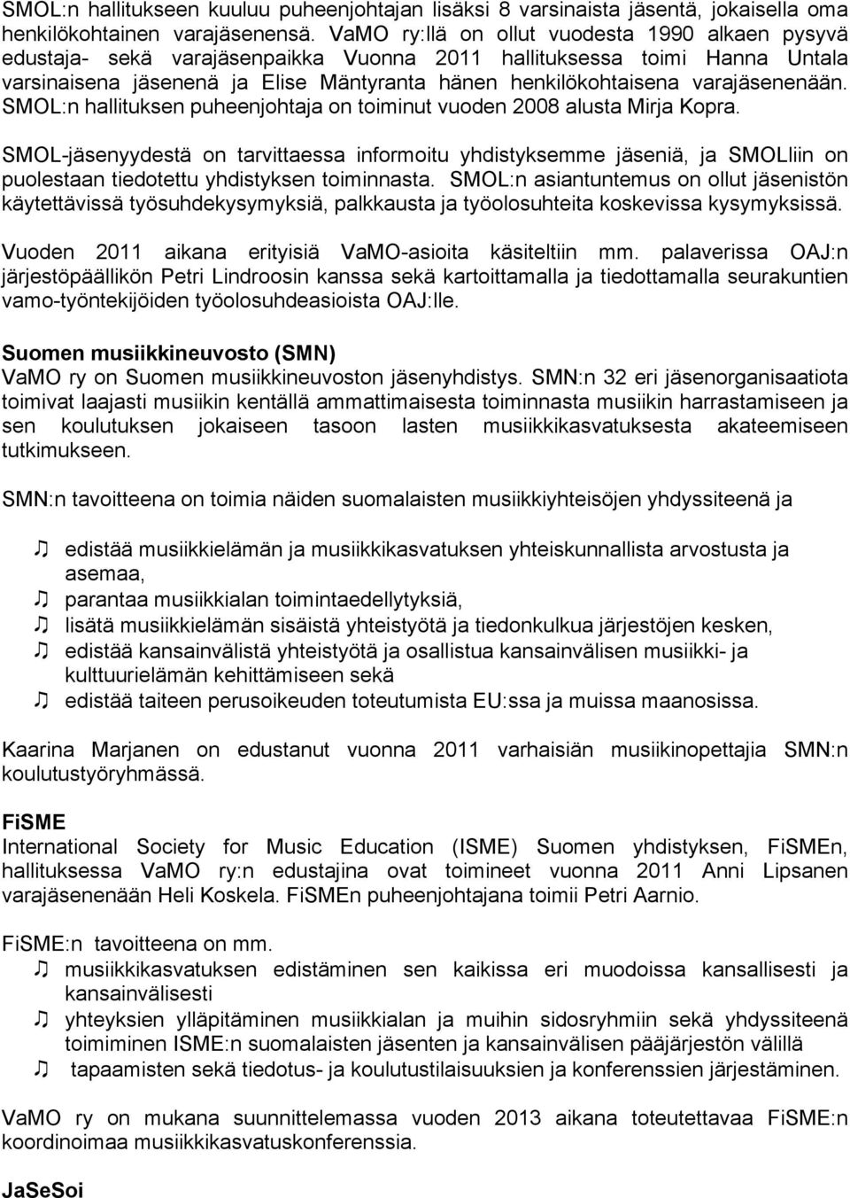 varajäsenenään. SMOL:n hallituksen puheenjohtaja on toiminut vuoden 2008 alusta Mirja Kopra.