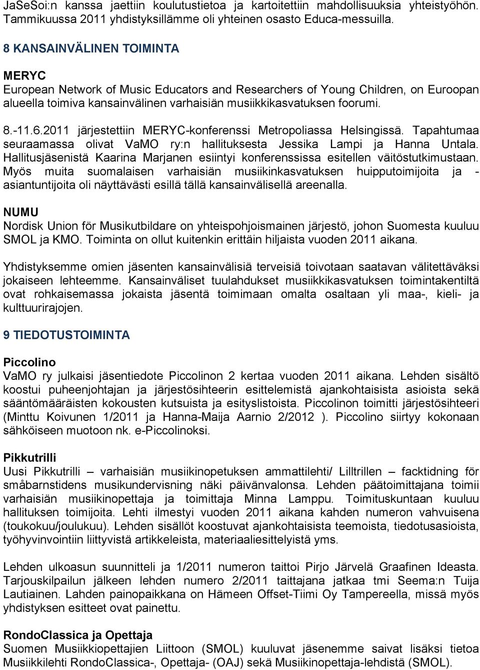 2011 järjestettiin MERYC-konferenssi Metropoliassa Helsingissä. Tapahtumaa seuraamassa olivat VaMO ry:n hallituksesta Jessika Lampi ja Hanna Untala.