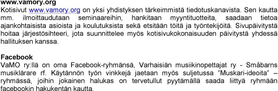 Sivupäivitystä hoitaa järjestösihteeri, jota suunnittelee myös kotisivukokonaisuuden päivitystä yhdessä hallituksen kanssa.