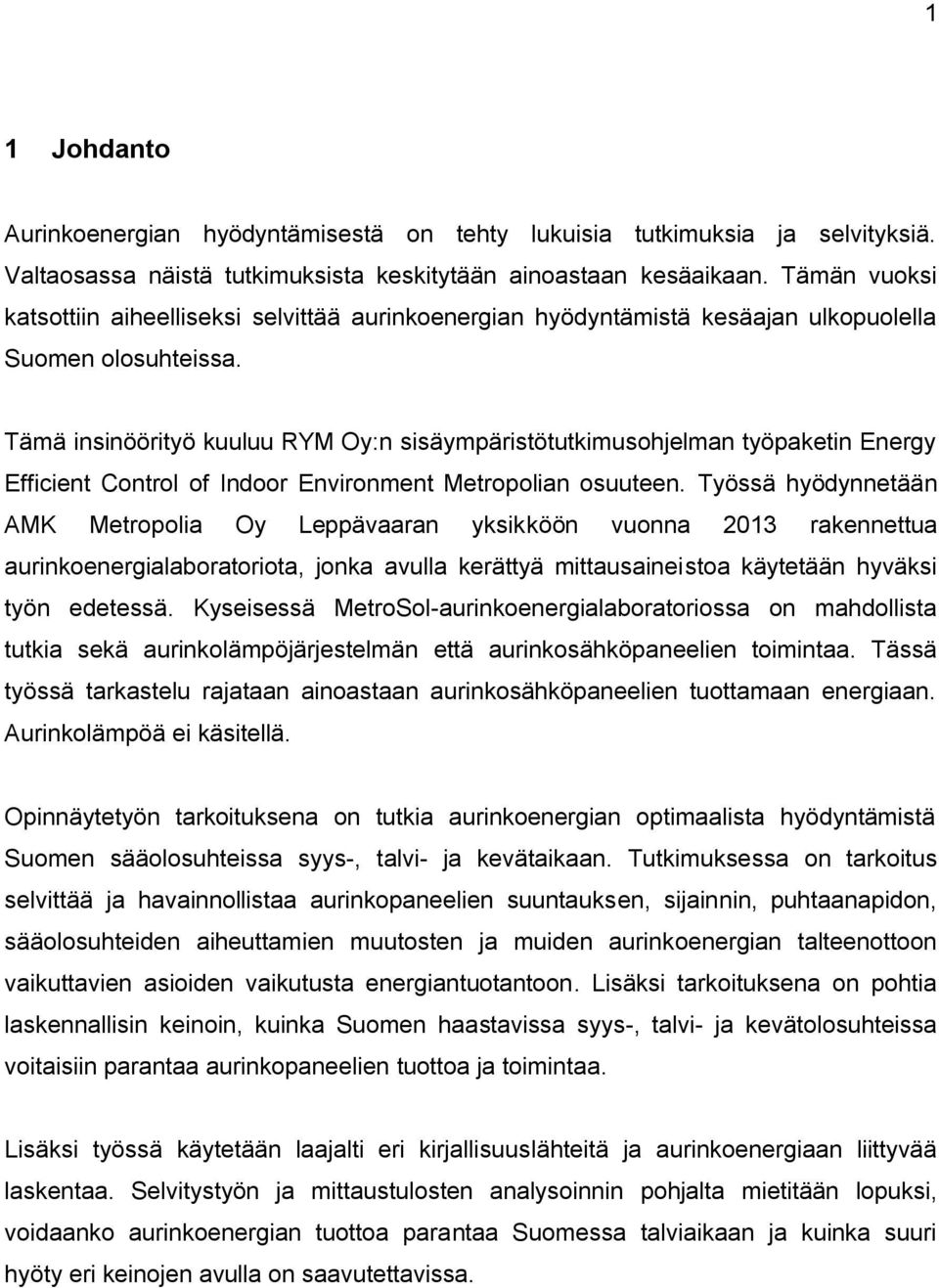 Tämä insinöörityö kuuluu RYM Oy:n sisäympäristötutkimusohjelman työpaketin Energy Efficient Control of Indoor Environment Metropolian osuuteen.