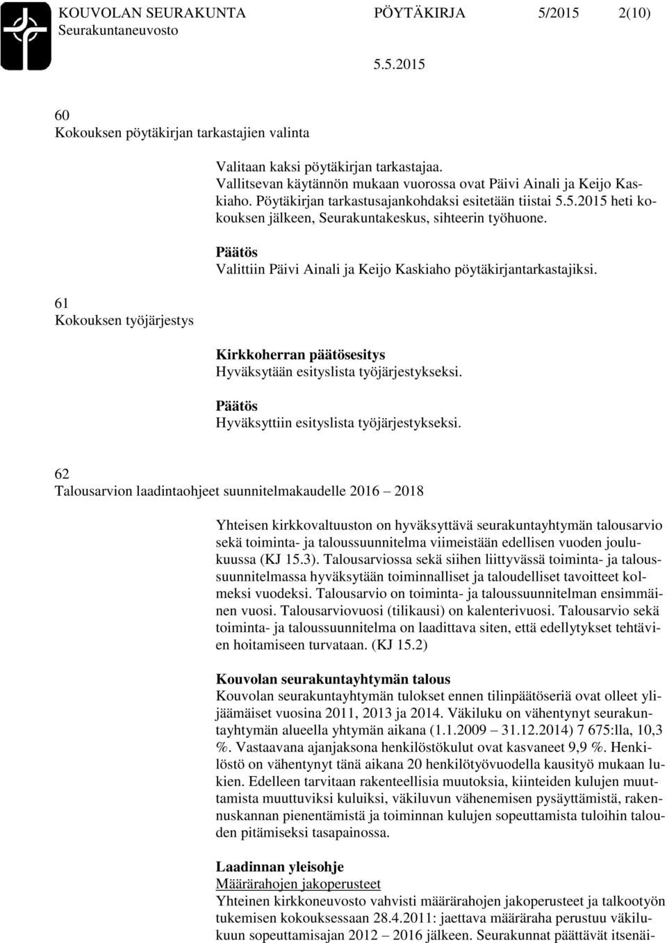 Valittiin Päivi Ainali ja Keijo Kaskiaho pöytäkirjantarkastajiksi. Hyväksytään esityslista työjärjestykseksi. Hyväksyttiin esityslista työjärjestykseksi.