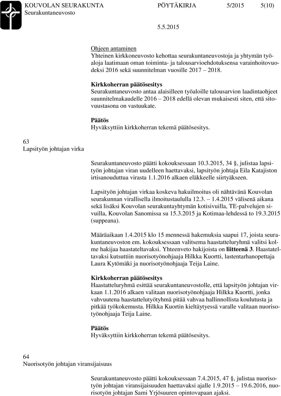 antaa alaisilleen työaloille talousarvion laadintaohjeet suunnitelmakaudelle 2016 2018 edellä olevan mukaisesti siten, että sitovuustasona on vastuukate. päätti kokouksessaan 10.3.