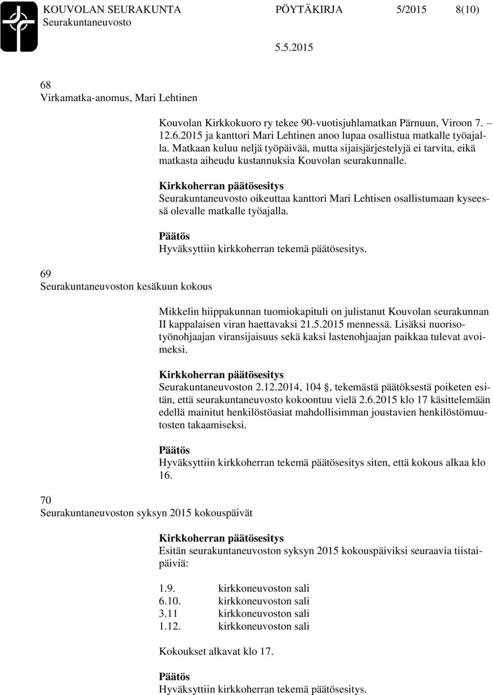 Matkaan kuluu neljä työpäivää, mutta sijaisjärjestelyjä ei tarvita, eikä matkasta aiheudu kustannuksia Kouvolan seurakunnalle.