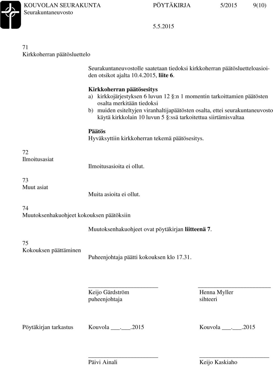 luvun 5 :ssä tarkoitettua siirtämisvaltaa 72 Ilmoitusasiat 73 Muut asiat Ilmoitusasioita ei ollut. Muita asioita ei ollut.