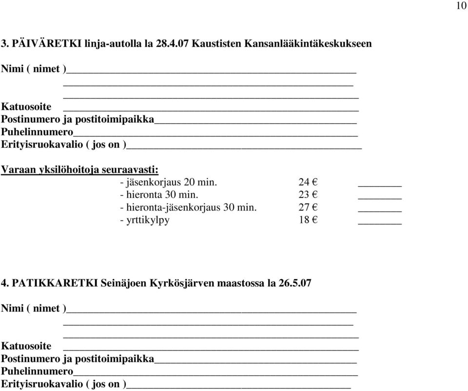 Erityisruokavalio ( jos on ) Varaan yksilöhoitoja seuraavasti: - jäsenkorjaus 20 min. 24 - hieronta 30 min.