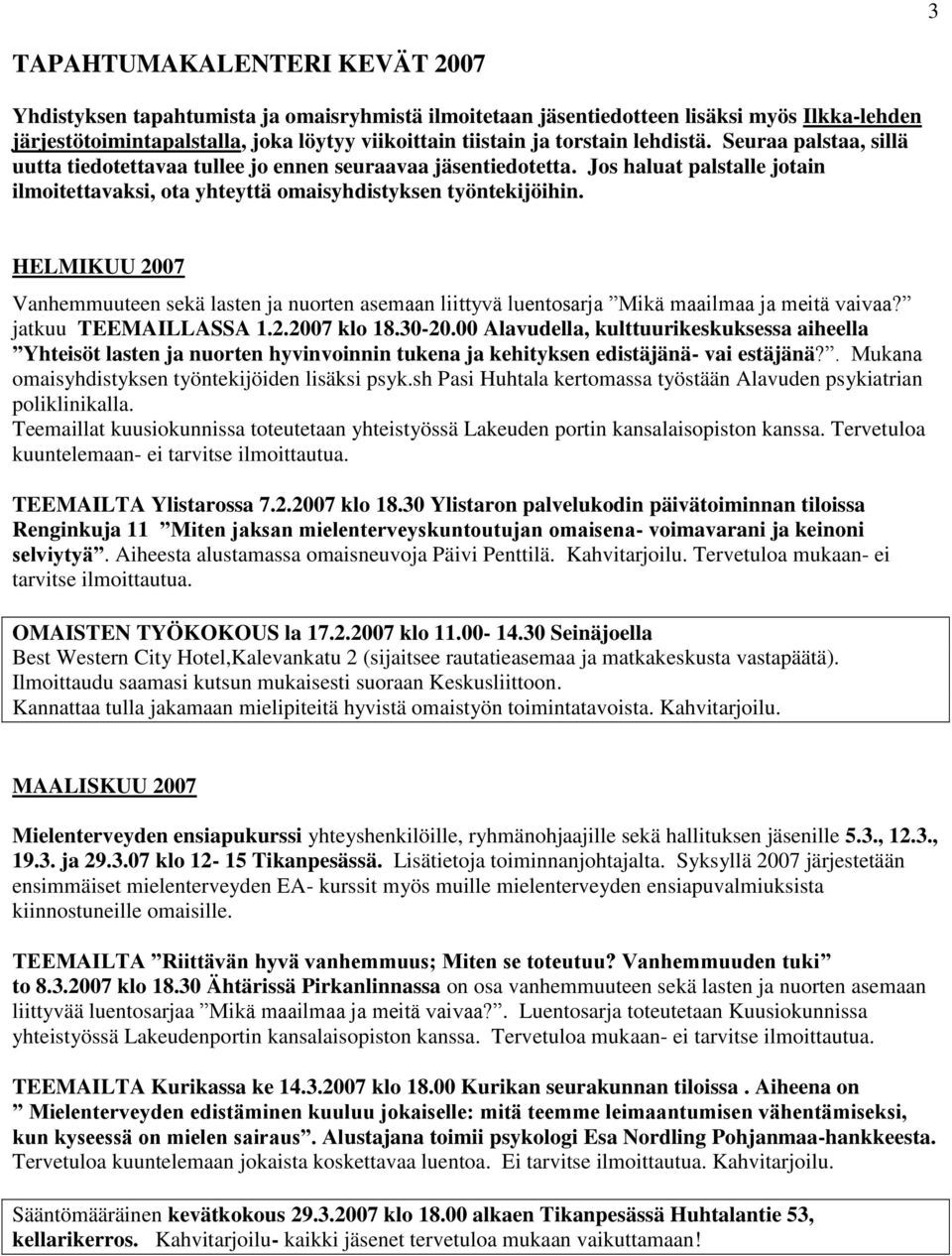 HELMIKUU 2007 Vanhemmuuteen sekä lasten ja nuorten asemaan liittyvä luentosarja Mikä maailmaa ja meitä vaivaa? jatkuu TEEMAILLASSA 1.2.2007 klo 18.30-20.