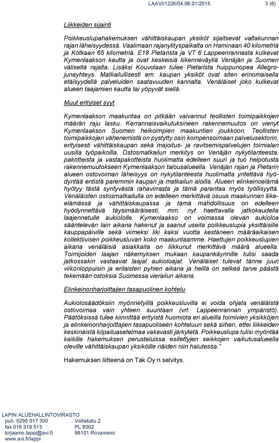 E18 Pietarista ja VT 6 Lappeenrannasta kulkevat Kymenlaakson kautta ja ovat keskeisiä liikenneväyliä Venäjän ja Suomen väliseltä rajalta.