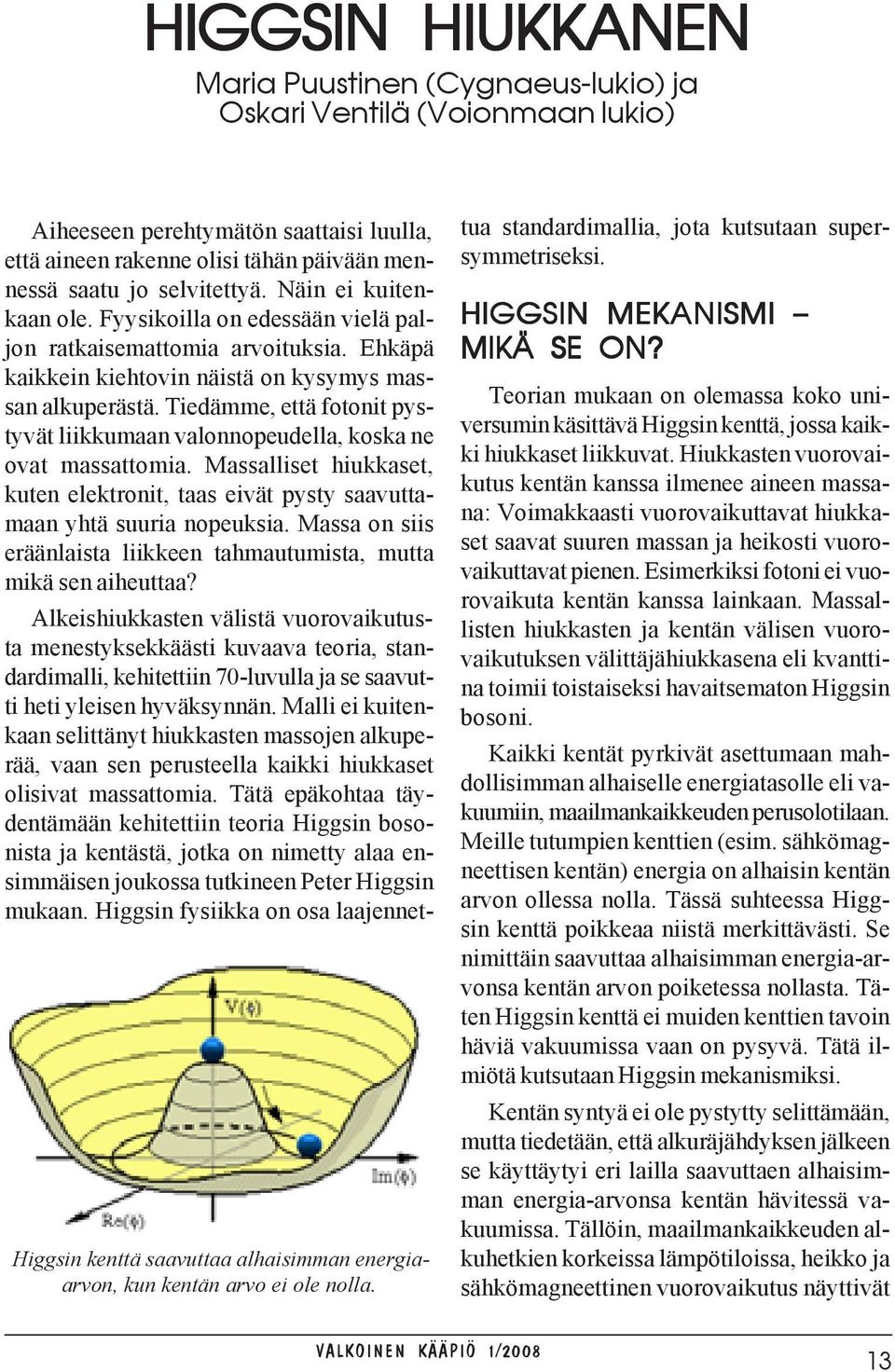 Fyysikoilla on edessään vielä paljon ratkaisemattomia arvoituksia. Ehkäpä kaikkein kiehtovin näistä on kysymys massan alkuperästä.