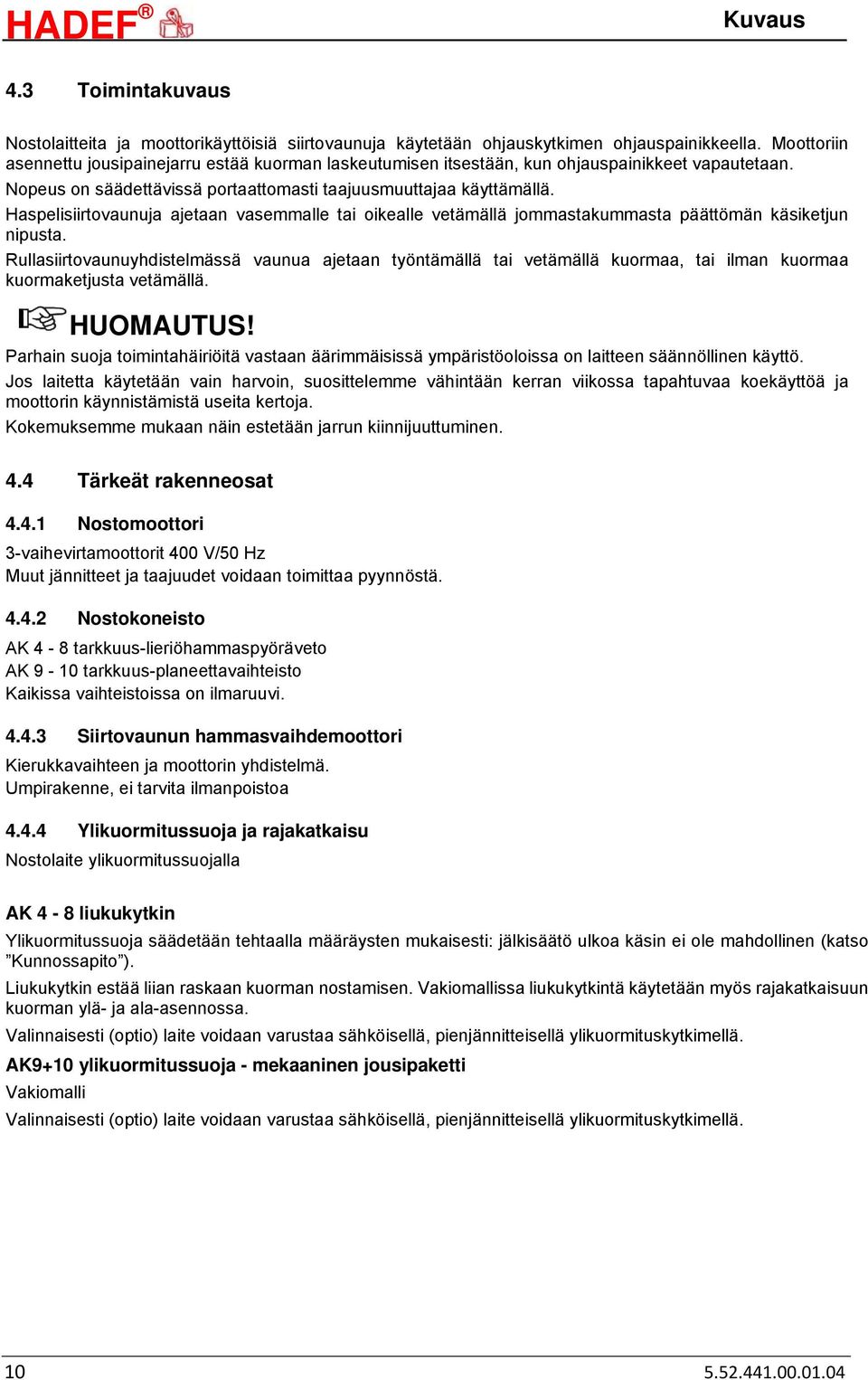 Haspelisiirtovaunuja ajetaan vasemmalle tai oikealle vetämällä jommastakummasta päättömän käsiketjun nipusta.