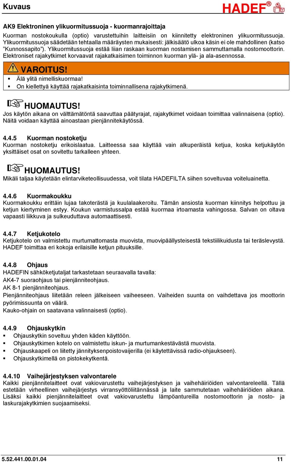 Ylikuormitussuoja estää liian raskaan kuorman nostamisen sammuttamalla nostomoottorin. Elektroniset rajakytkimet korvaavat rajakatkaisimen toiminnon kuorman ylä- ja ala-asennossa. VAROITUS!