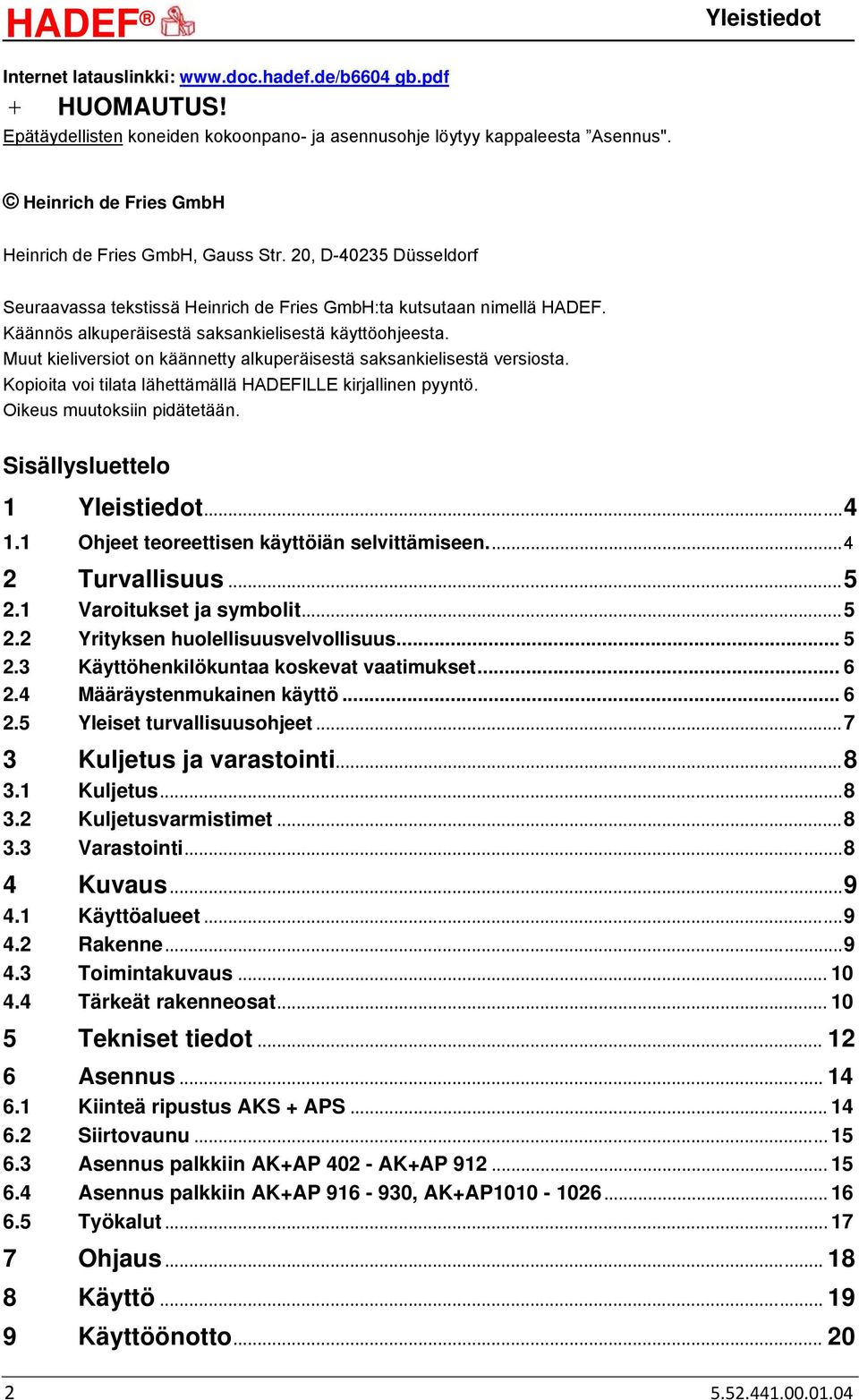 Käännös alkuperäisestä saksankielisestä käyttöohjeesta. Muut kieliversiot on käännetty alkuperäisestä saksankielisestä versiosta. Kopioita voi tilata lähettämällä HADEFILLE kirjallinen pyyntö.