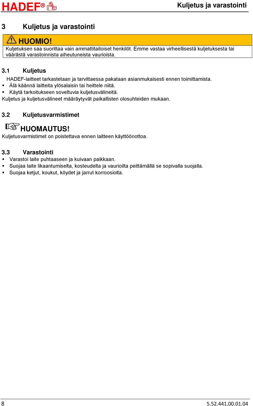 Älä käännä laitteita ylösalaisin tai heittele niitä. Käytä tarkoitukseen soveltuvia kuljetusvälineitä. Kuljetus ja kuljetusvälineet määräytyvät paikallisten olosuhteiden mukaan. 3.