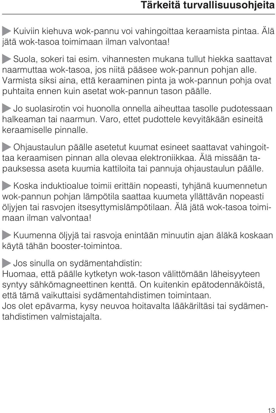 Varmista siksi aina, että keraaminen pinta ja wok-pannun pohja ovat puhtaita ennen kuin asetat wok-pannun tason päälle.