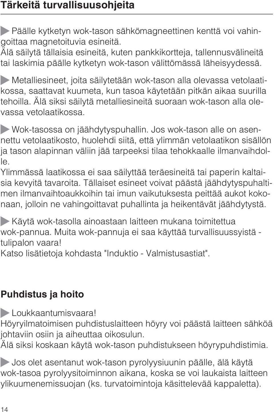 Metalliesineet, joita säilytetään wok-tason alla olevassa vetolaatikossa, saattavat kuumeta, kun tasoa käytetään pitkän aikaa suurilla tehoilla.