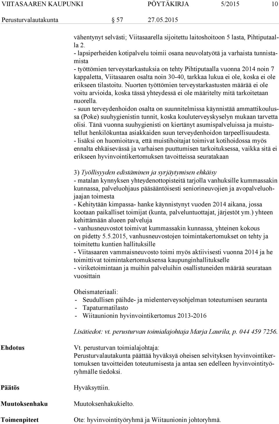 30-40, tarkkaa lukua ei ole, koska ei ole erikseen tilastoitu. Nuorten työttömien terveystarkastusten määrää ei ole voitu arvioida, koska tässä yhteydessä ei ole määritelty mitä tarkoitetaan nuorella.