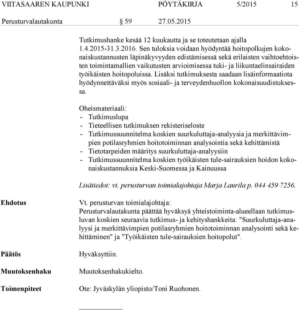 liikuntaelinsairaiden työ ikäis ten hoitopoluissa. Lisäksi tutkimuksesta saadaan lisäinformaatiota hyö dyn net tä väk si myös sosiaali- ja terveydenhuollon ko ko nais uu dis tuk sessa.