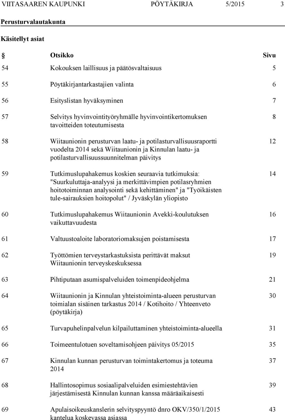 ja Kinnulan laatu- ja potilasturvallisuussuunnitelman päivitys 59 Tutkimuslupahakemus koskien seuraavia tutkimuksia: "Suurkuluttaja-analyysi ja merkittävimpien potilasryhmien hoitotoiminnan