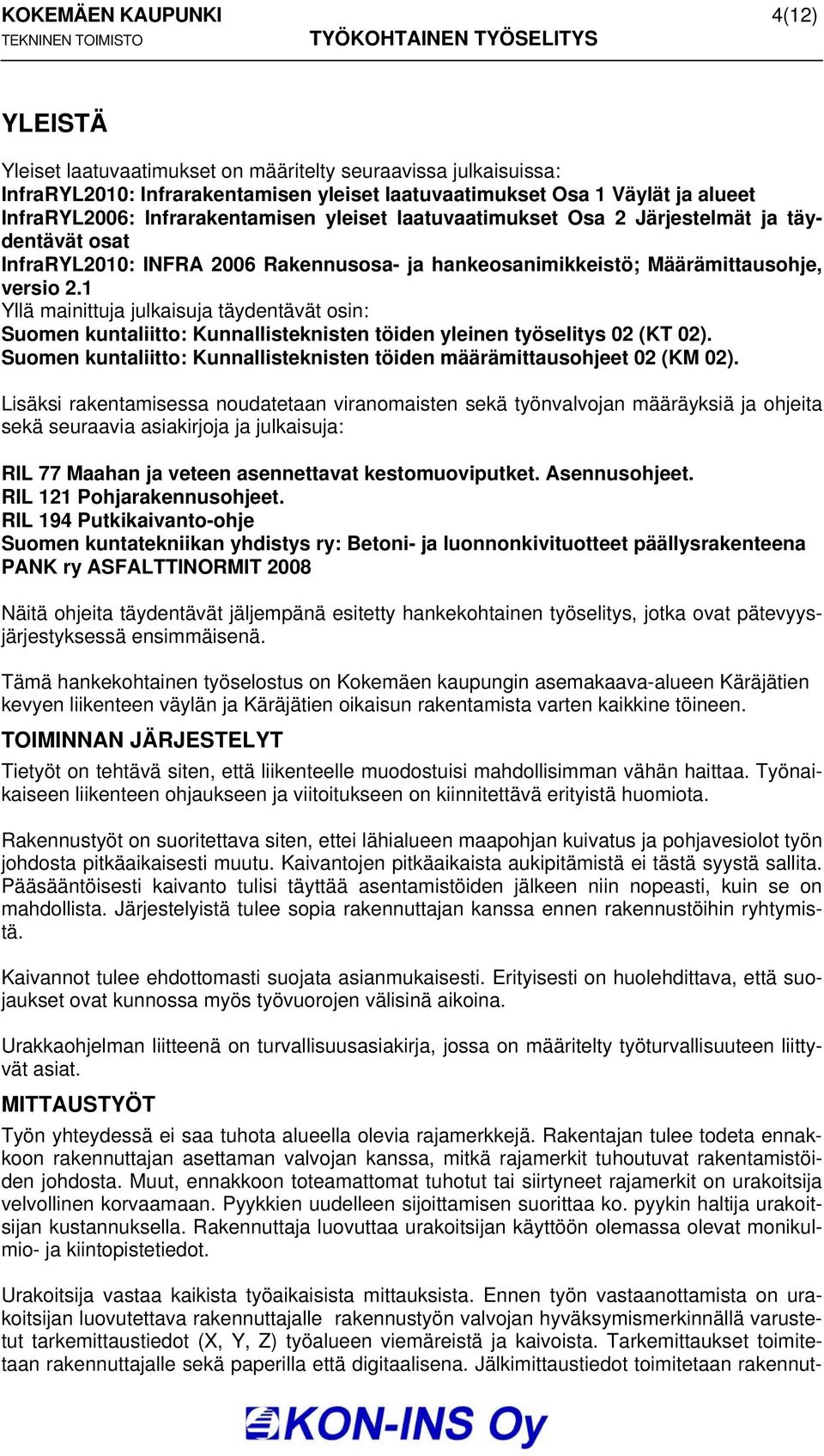 1 Yllä mainittuja julkaisuja täydentävät osin: Suomen kuntaliitto: Kunnallisteknisten töiden yleinen työselitys 02 (KT 02). Suomen kuntaliitto: Kunnallisteknisten töiden määrämittausohjeet 02 (KM 02).
