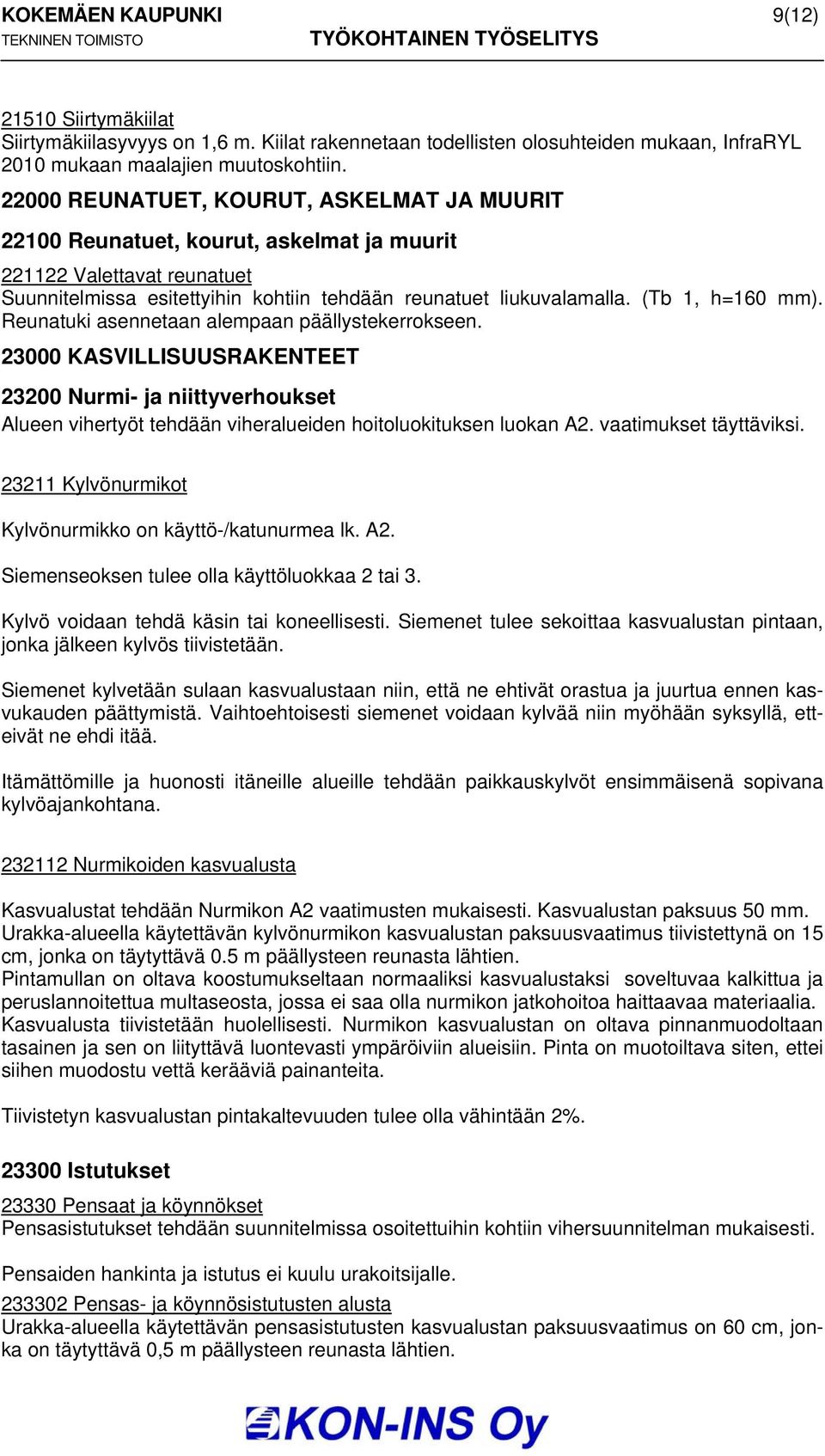 (Tb 1, h=160 mm). Reunatuki asennetaan alempaan päällystekerrokseen. 23000 KASVILLISUUSRAKENTEET 23200 Nurmi- ja niittyverhoukset Alueen vihertyöt tehdään viheralueiden hoitoluokituksen luokan A2.